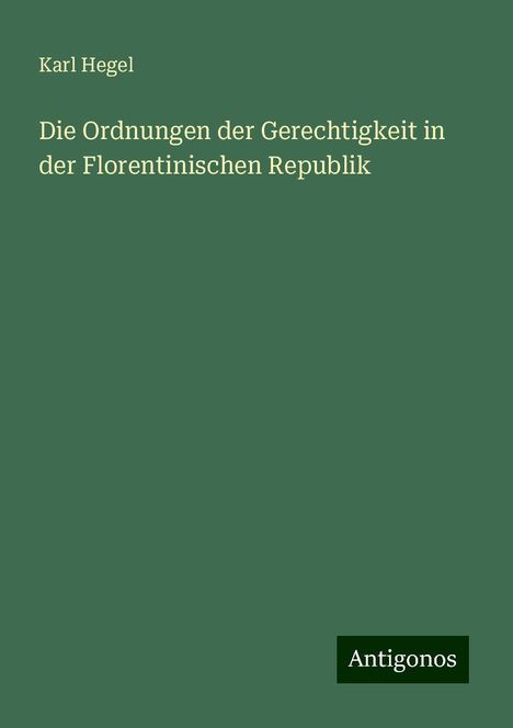 Karl Hegel: Die Ordnungen der Gerechtigkeit in der Florentinischen Republik, Buch