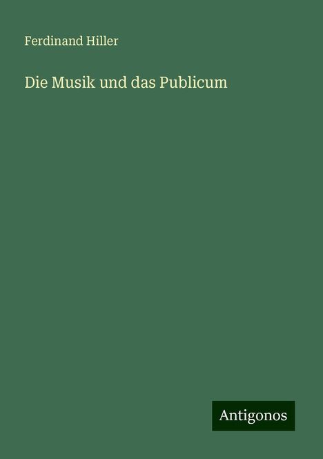 Ferdinand Hiller (1811-1885): Die Musik und das Publicum, Buch