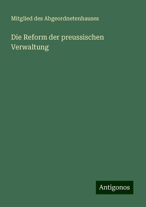 Mitglied Des Abgeordnetenhauses: Die Reform der preussischen Verwaltung, Buch