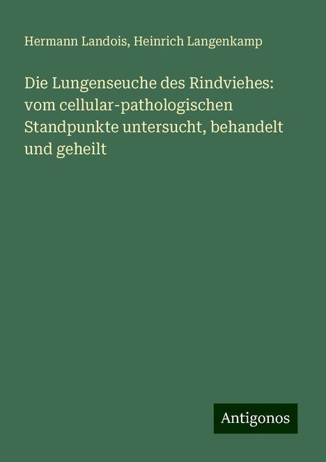 Hermann Landois: Die Lungenseuche des Rindviehes: vom cellular-pathologischen Standpunkte untersucht, behandelt und geheilt, Buch