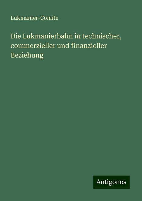 Lukmanier-Comite: Die Lukmanierbahn in technischer, commerzieller und finanzieller Beziehung, Buch