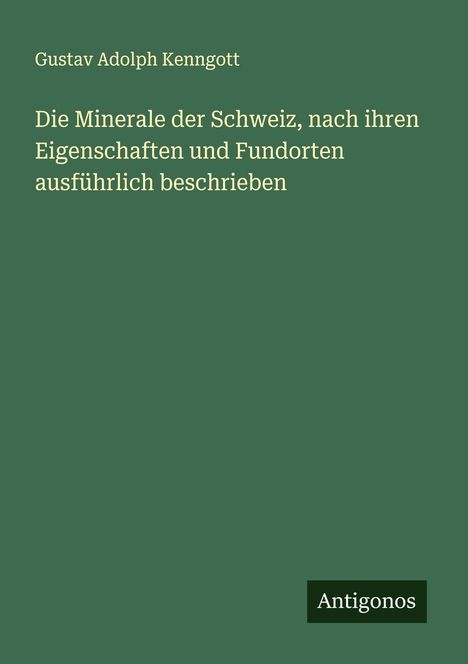 Gustav Adolph Kenngott: Die Minerale der Schweiz, nach ihren Eigenschaften und Fundorten ausführlich beschrieben, Buch