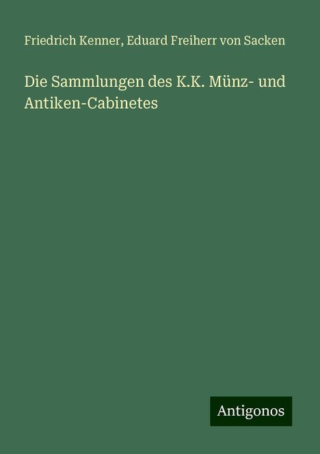 Friedrich Kenner: Die Sammlungen des K.K. Münz- und Antiken-Cabinetes, Buch