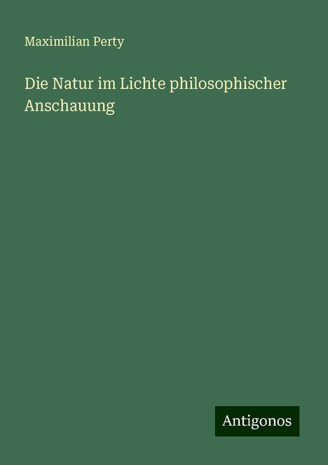 Maximilian Perty: Die Natur im Lichte philosophischer Anschauung, Buch