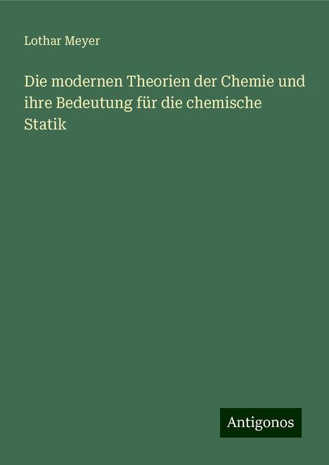 Lothar Meyer: Die modernen Theorien der Chemie und ihre Bedeutung für die chemische Statik, Buch