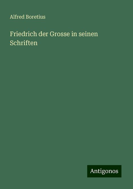 Alfred Boretius: Friedrich der Grosse in seinen Schriften, Buch