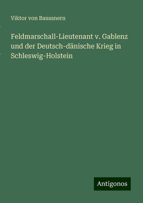 Viktor von Baussnern: Feldmarschall-Lieutenant v. Gablenz und der Deutsch-dänische Krieg in Schleswig-Holstein, Buch