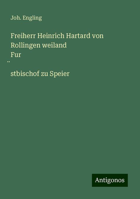 Joh. Engling: Freiherr Heinrich Hartard von Rollingen weiland Fur¿stbischof zu Speier, Buch