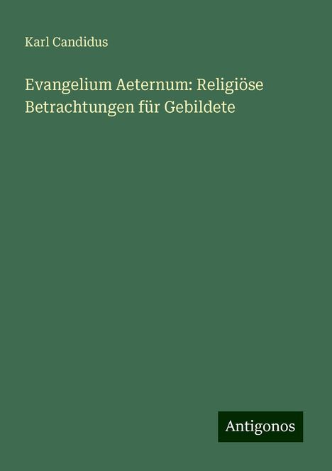 Karl Candidus: Evangelium Aeternum: Religiöse Betrachtungen für Gebildete, Buch