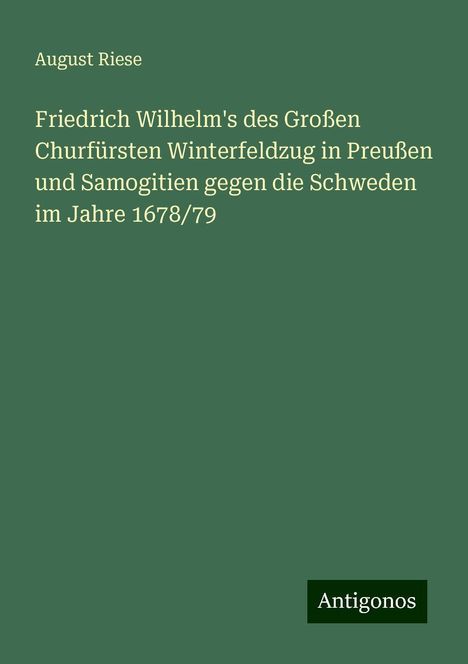 August Riese: Friedrich Wilhelm's des Großen Churfürsten Winterfeldzug in Preußen und Samogitien gegen die Schweden im Jahre 1678/79, Buch