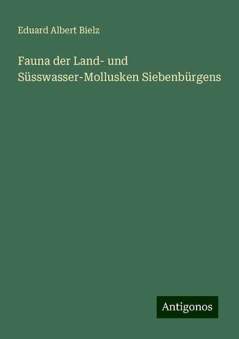 Eduard Albert Bielz: Fauna der Land- und Süsswasser-Mollusken Siebenbürgens, Buch