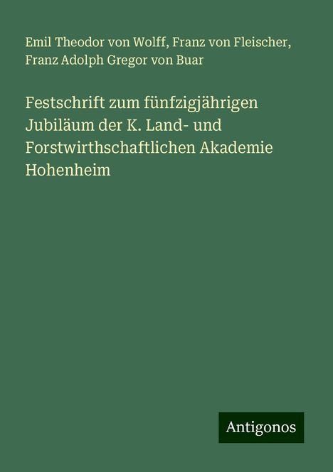 Emil Theodor Von Wolff: Festschrift zum fünfzigjährigen Jubiläum der K. Land- und Forstwirthschaftlichen Akademie Hohenheim, Buch