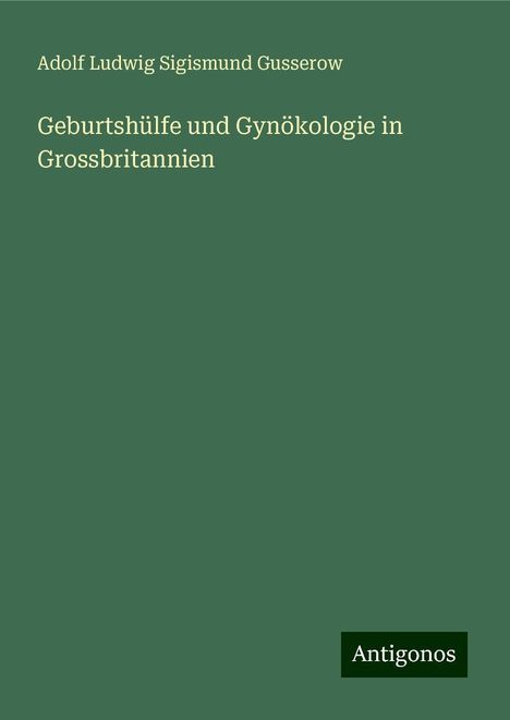 Adolf Ludwig Sigismund Gusserow: Geburtshülfe und Gynökologie in Grossbritannien, Buch