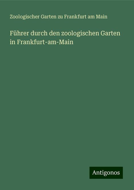 Zoologischer Garten zu Frankfurt am Main: Führer durch den zoologischen Garten in Frankfurt-am-Main, Buch