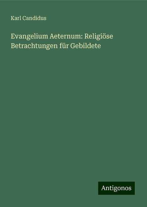 Karl Candidus: Evangelium Aeternum: Religiöse Betrachtungen für Gebildete, Buch