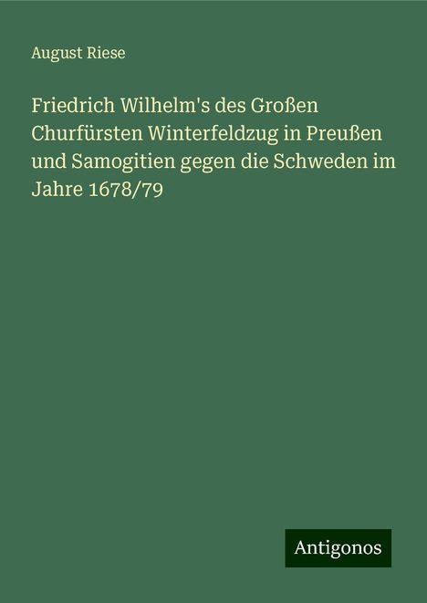 August Riese: Friedrich Wilhelm's des Großen Churfürsten Winterfeldzug in Preußen und Samogitien gegen die Schweden im Jahre 1678/79, Buch