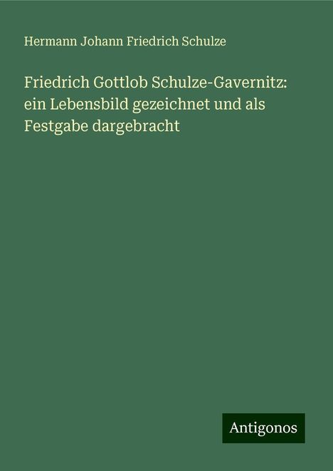 Hermann Johann Friedrich Schulze: Friedrich Gottlob Schulze-Gavernitz: ein Lebensbild gezeichnet und als Festgabe dargebracht, Buch