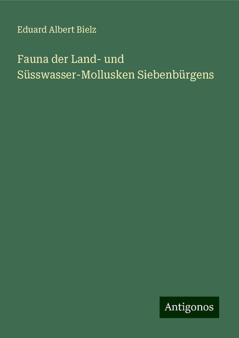 Eduard Albert Bielz: Fauna der Land- und Süsswasser-Mollusken Siebenbürgens, Buch