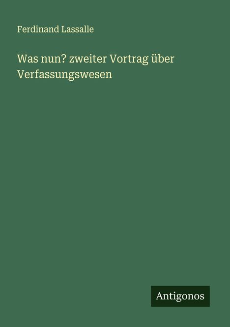 Ferdinand Lassalle: Was nun? zweiter Vortrag über Verfassungswesen, Buch