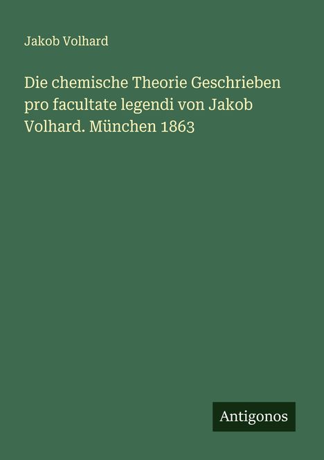 Jakob Volhard: Die chemische Theorie Geschrieben pro facultate legendi von Jakob Volhard. München 1863, Buch
