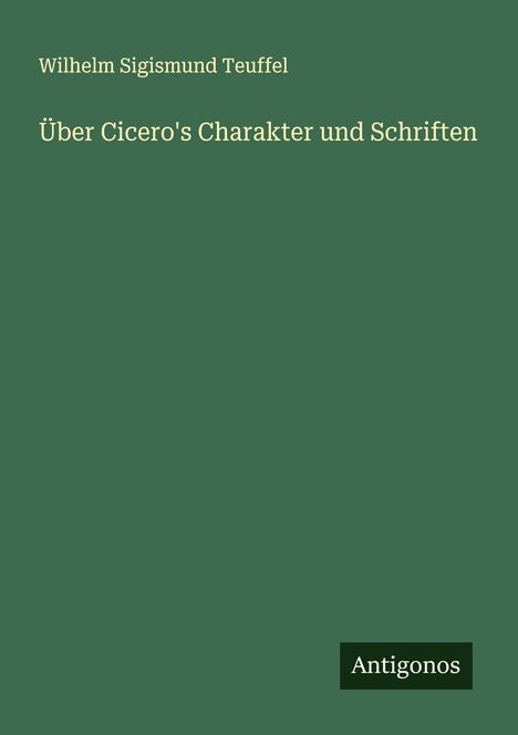 Wilhelm Sigismund Teuffel: Über Cicero's Charakter und Schriften, Buch