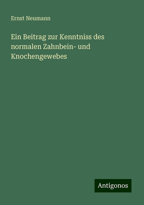 Ernst Neumann: Ein Beitrag zur Kenntniss des normalen Zahnbein- und Knochengewebes, Buch