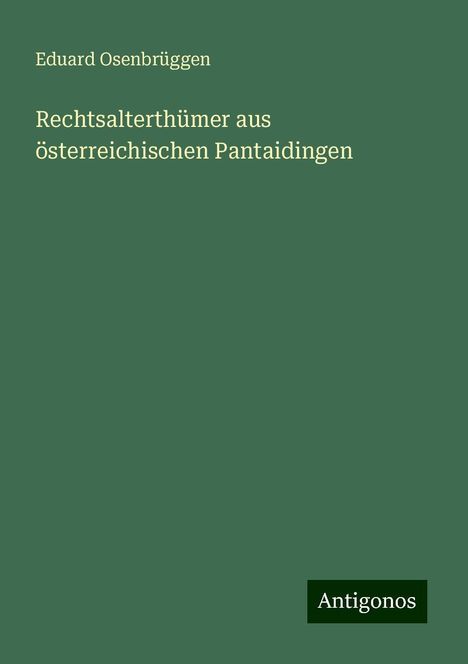 Eduard Osenbrüggen: Rechtsalterthümer aus österreichischen Pantaidingen, Buch