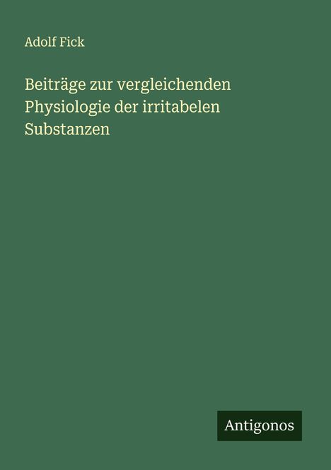 Adolf Fick: Beiträge zur vergleichenden Physiologie der irritabelen Substanzen, Buch