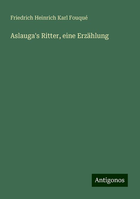 Friedrich Heinrich Karl Fouqué: Aslauga's Ritter, eine Erzählung, Buch