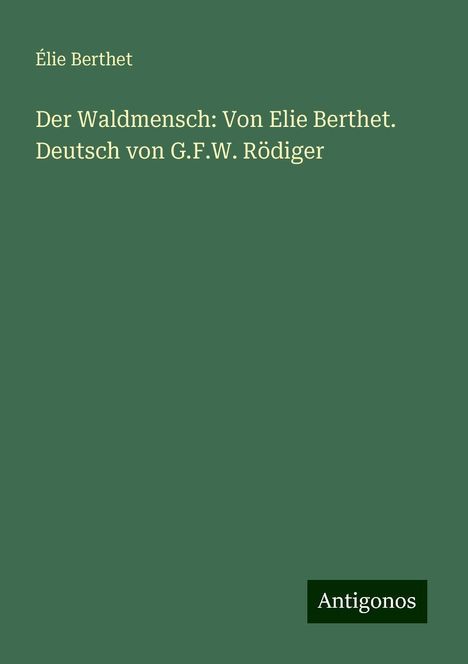 Élie Berthet: Der Waldmensch: Von Elie Berthet. Deutsch von G.F.W. Rödiger, Buch
