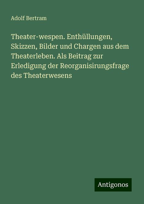 Adolf Bertram: Bertram, A: Theater-wespen. Enthüllungen, Skizzen, Bilder un, Buch