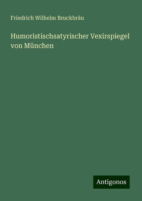 Friedrich Wilhelm Bruckbräu: Humoristischsatyrischer Vexirspiegel von München, Buch