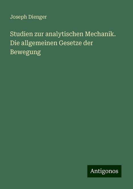 Joseph Dienger: Studien zur analytischen Mechanik. Die allgemeinen Gesetze der Bewegung, Buch