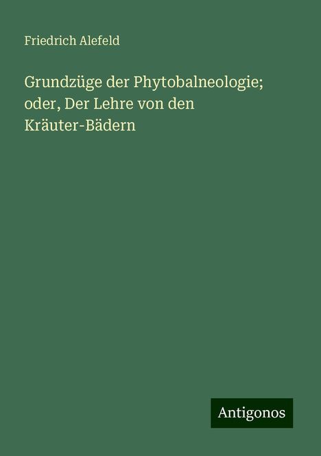 Friedrich Alefeld: Grundzüge der Phytobalneologie; oder, Der Lehre von den Kräuter-Bädern, Buch