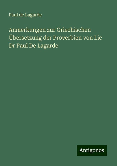 Paul De Lagarde: Anmerkungen zur Griechischen Übersetzung der Proverbien von Lic Dr Paul De Lagarde, Buch