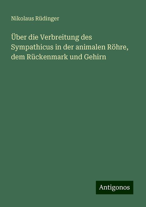 Nikolaus Rüdinger: Rüdinger, N: Über die Verbreitung des Sympathicus in der ani, Buch