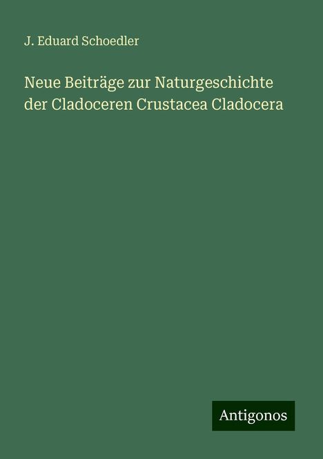 J. Eduard Schoedler: Neue Beiträge zur Naturgeschichte der Cladoceren Crustacea Cladocera, Buch
