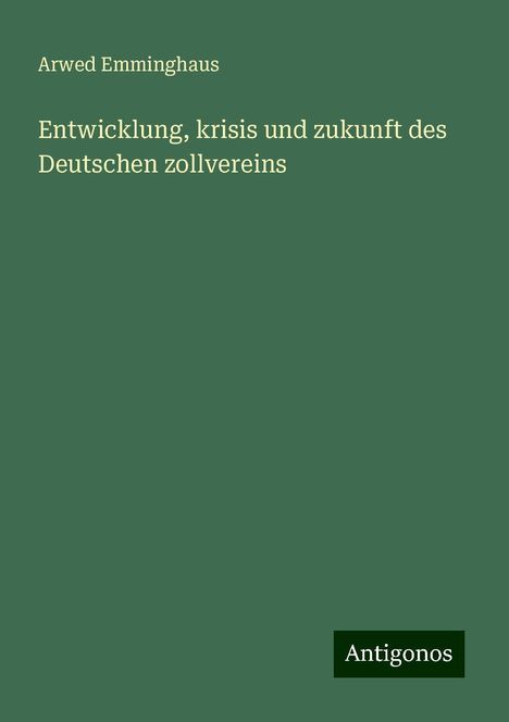 Arwed Emminghaus: Entwicklung, krisis und zukunft des Deutschen zollvereins, Buch