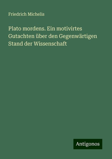 Friedrich Michelis: Plato mordens. Ein motivirtes Gutachten über den Gegenwärtigen Stand der Wissenschaft, Buch