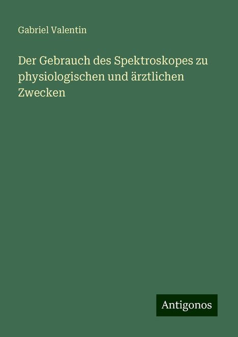 Gabriel Valentin: Der Gebrauch des Spektroskopes zu physiologischen und ärztlichen Zwecken, Buch