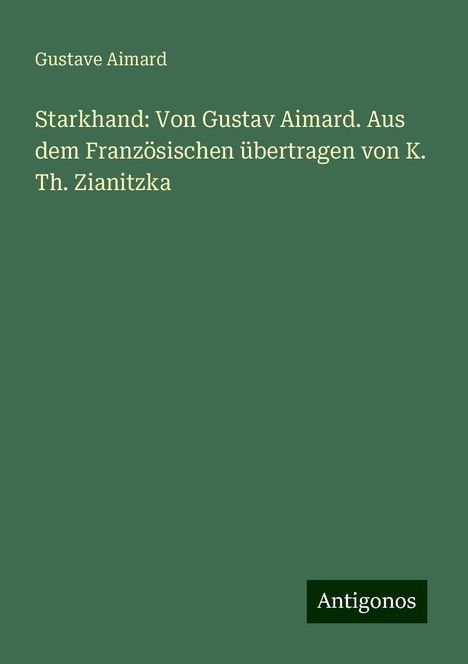 Gustave Aimard: Starkhand: Von Gustav Aimard. Aus dem Französischen übertragen von K. Th. Zianitzka, Buch