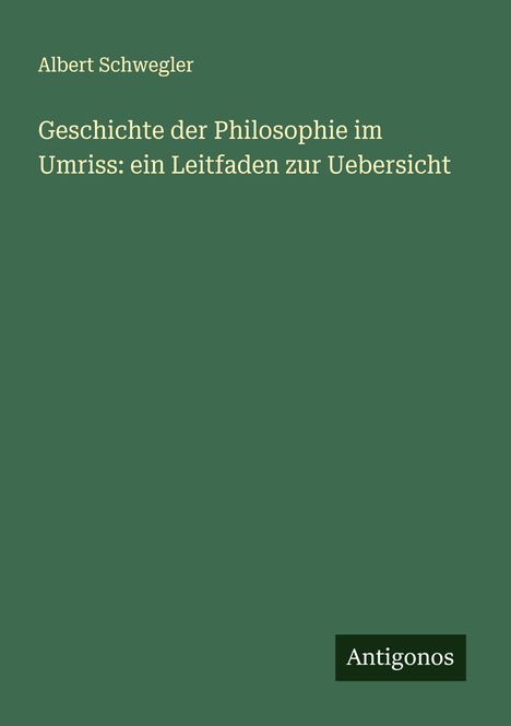 Albert Schwegler: Geschichte der Philosophie im Umriss: ein Leitfaden zur Uebersicht, Buch