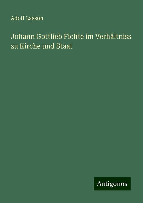 Adolf Lasson: Johann Gottlieb Fichte im Verhältniss zu Kirche und Staat, Buch