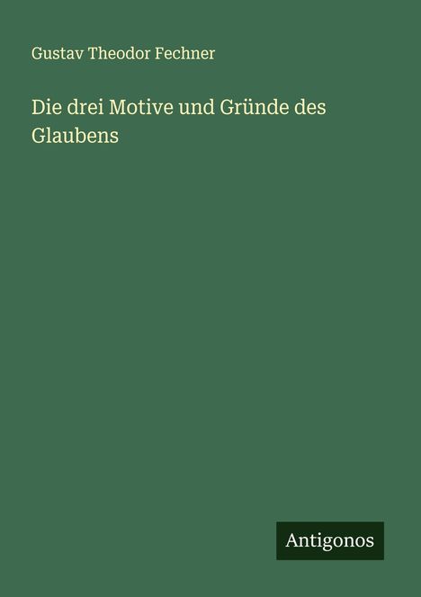 Gustav Theodor Fechner: Die drei Motive und Gründe des Glaubens, Buch