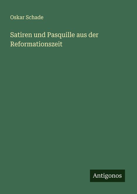 Oskar Schade: Satiren und Pasquille aus der Reformationszeit, Buch