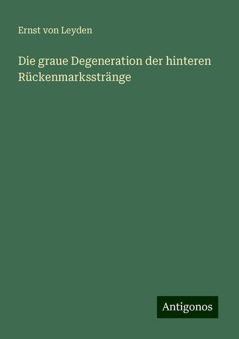 Ernst Von Leyden: Die graue Degeneration der hinteren Rückenmarksstränge, Buch