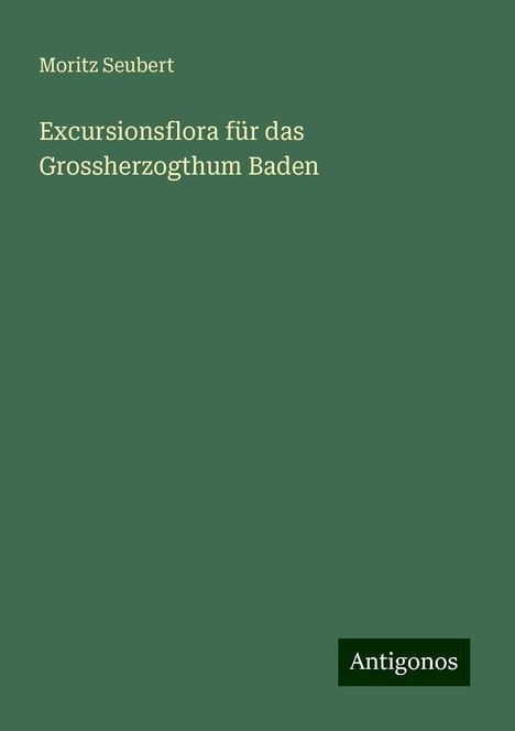 Moritz Seubert: Excursionsflora für das Grossherzogthum Baden, Buch