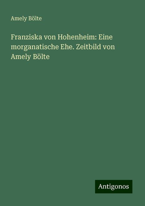 Amely Bölte: Franziska von Hohenheim: Eine morganatische Ehe. Zeitbild von Amely Bölte, Buch