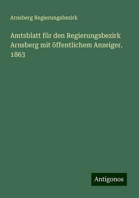 Arnsberg Regierungsbezirk: Amtsblatt für den Regierungsbezirk Arnsberg mit öffentlichem Anzeiger. 1863, Buch