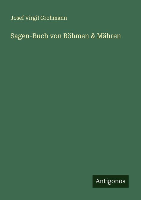 Josef Virgil Grohmann: Sagen-Buch von Böhmen & Mähren, Buch